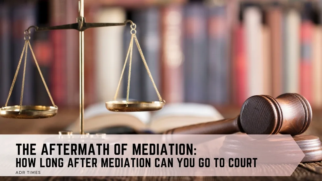 How Long After Mediation Can You Go To Court