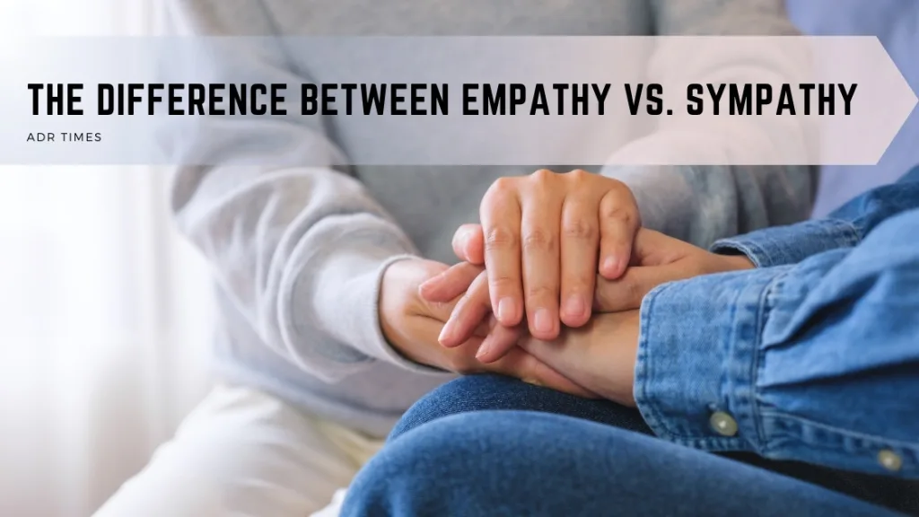 The Difference Between Empathy Vs Sympathy Adr Times The Difference Between Empathy Vs Sympathy Adr Times